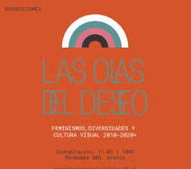 «Las Olas del Deseo, Feminismos, Diversidades y Cultura Visual 2010-2020 Más»
