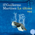 Descubriendo los desencuentros y secretos literarios de Guillermo Martínez
