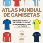 «Atlas Mundial de Camisetas»: Un Viaje a Través de la Historia del Fútbol a Través de su Indumentaria