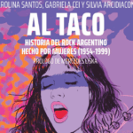 «Al Taco» Historia del Rock Argentino Hecho por Mujeres, 1954-1999