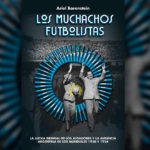 Los Muchachos Futbolistas: la lucha gremial y la ausencia argentina en los mundiales de 1950 y 1954