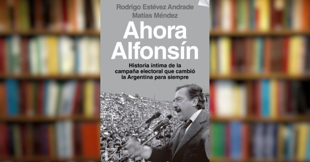 «Ahora Alfonsín»: La Historia Íntima de la Campaña que Cambió Argentina