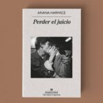 «Perder el juicio», la nueva novela de Ariana Harwicz que explora los límites de la razón y el amor